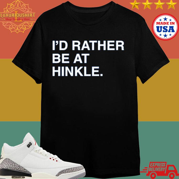 Official I'd Rather Be At Hinkle T-shirt