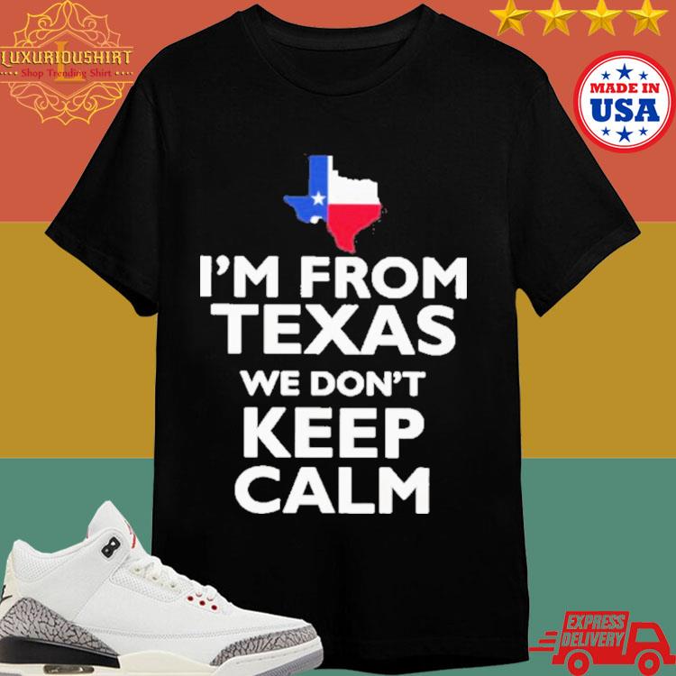 Official I’m From Texas We Don’t Keep Calm T-shirt