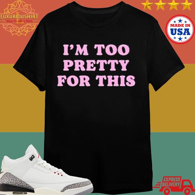 Official I’M Too Pretty For This T-shirt