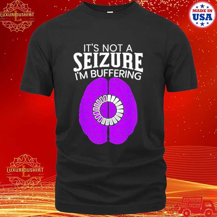 Official It's Not A Seizure In Buffering Epilepsy Awareness T-Shirt