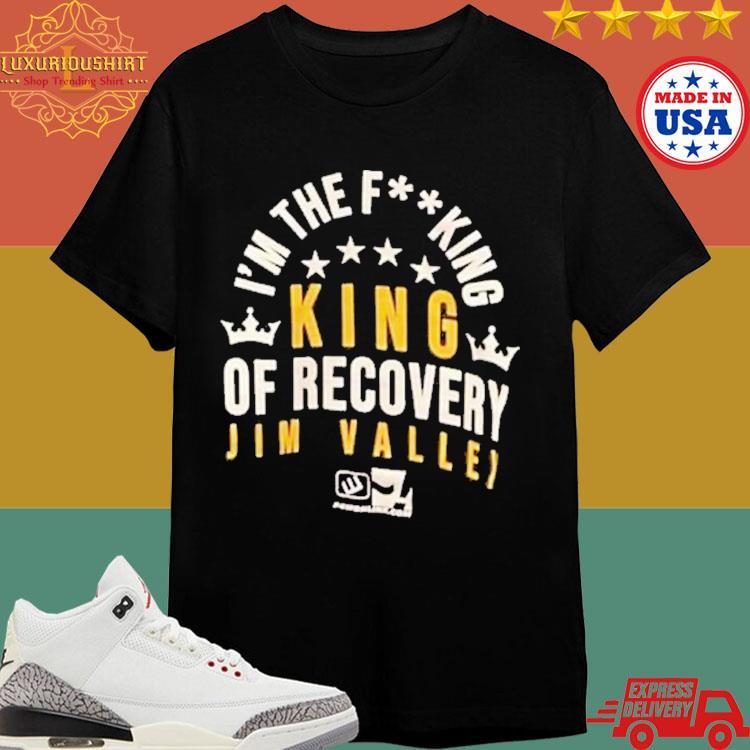 Official Jim Valley Wearing I'm The Efucking King Of Recovery Jim Valle T-shirt