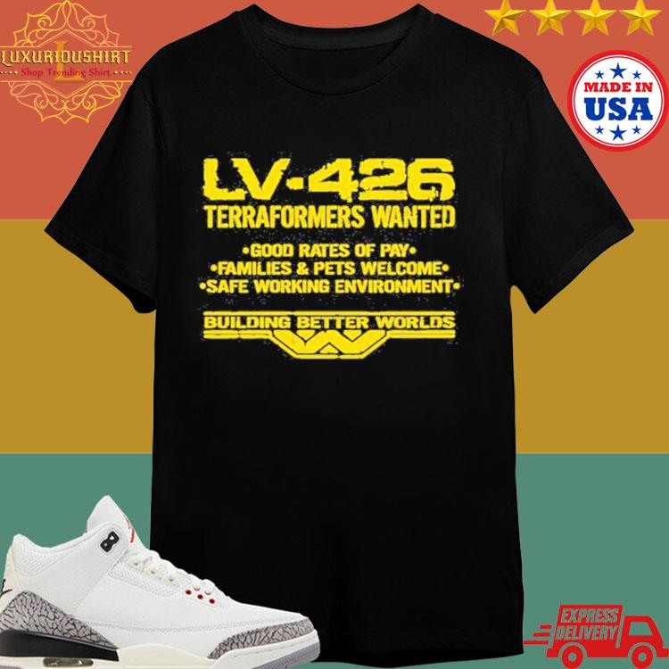 Official Lv-426 Terraformers Wanted Good Rates Of Pay Families And Pets Welcome Safe Working Environment T-shirt