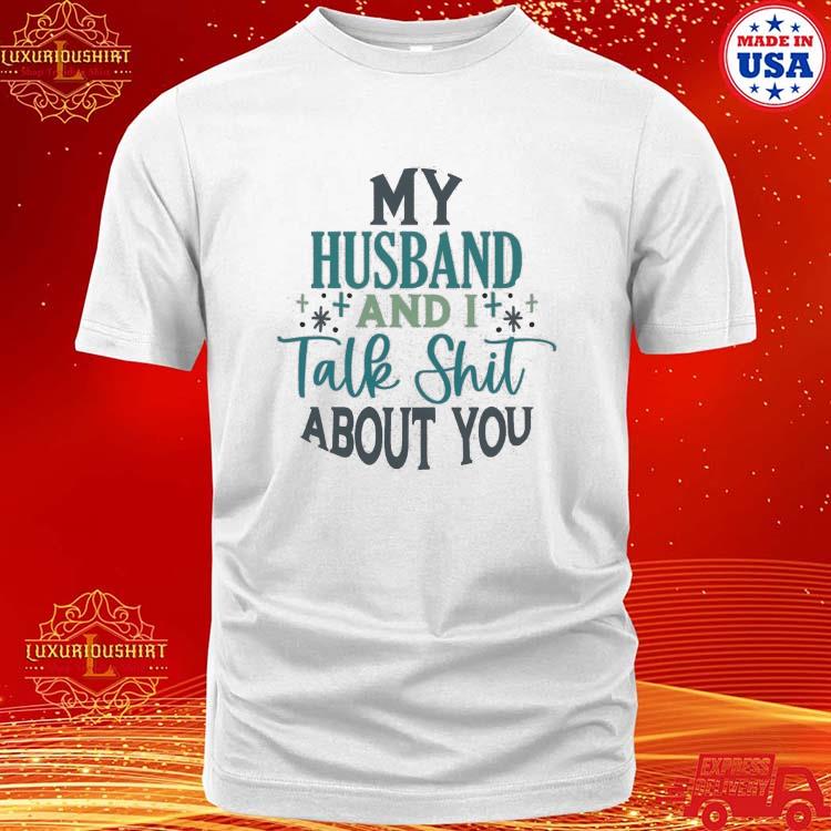 Official my Husband And I Talk Shit About You T-shirt