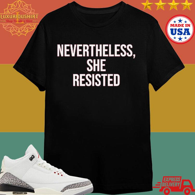 Official Nevertheless She Resisted Shirt