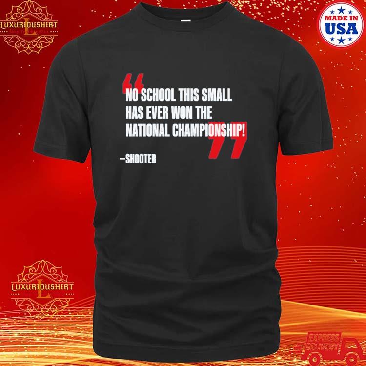 Official No School This Small Has Ever Won The National Championship Shooter Shirt