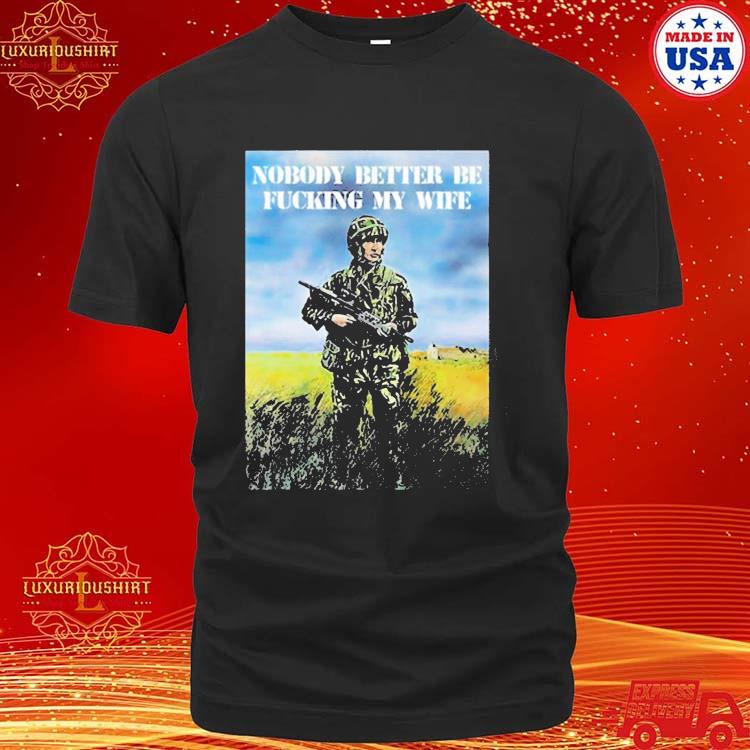 Official Nobody Better Be Fucking My Wife T-shirt