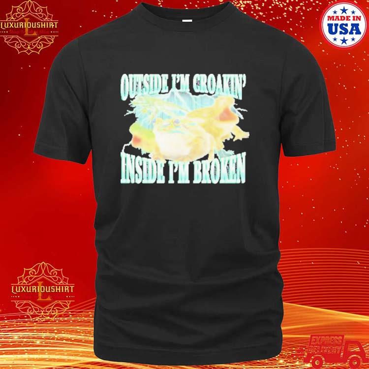 Official Outside I’m Croakin’ Inside I’m Broken Shirt