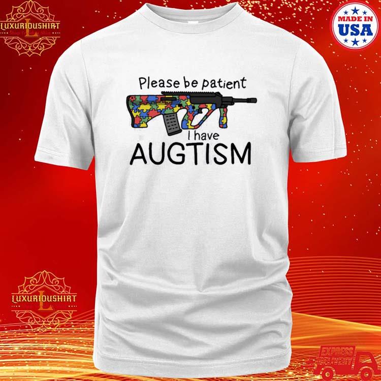 Official please Be Patient I Have Augtism T-shirt