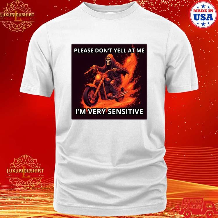 Official please Don't Yell At Me I'm Very Sensitive Shirt