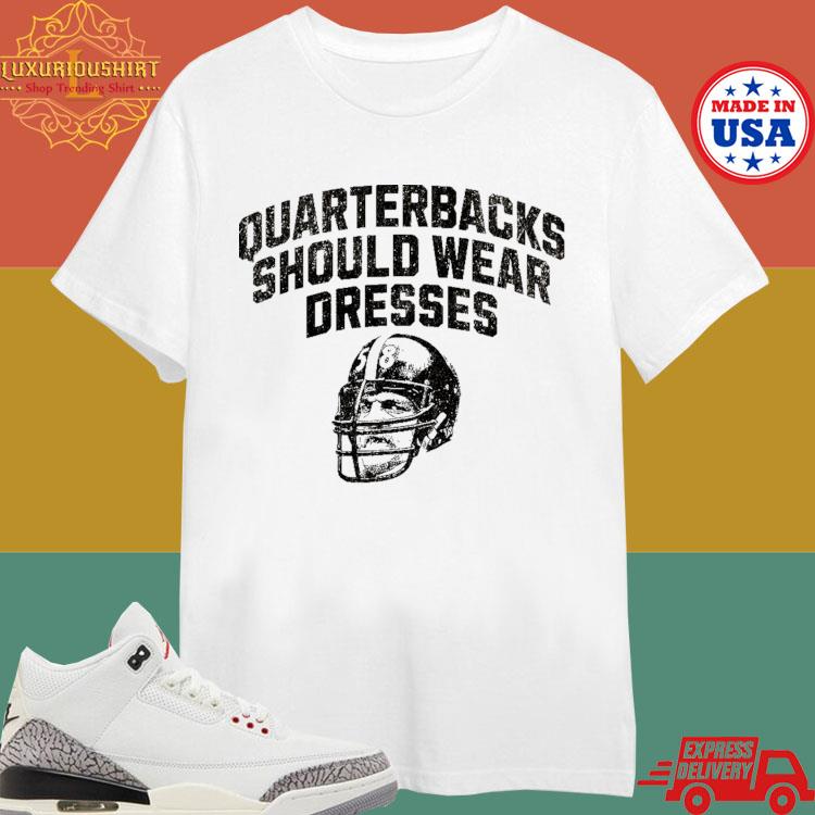 Official Quarterbacks Should Wear Dresses Shirt