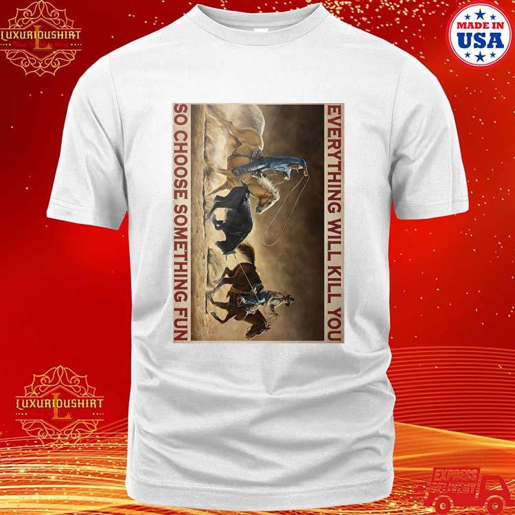 Official roping Rodeo Everything Will Kill You So Choose Something Fun Poster T-shirt