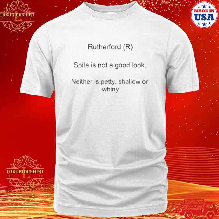Official Rutherford Spite Is Not A Good Look Neither Is Petty Shallow Or Whiny Shirt