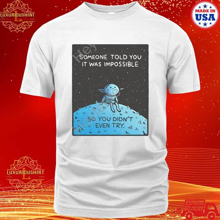 Official someone Told You It Was Impossible So You Didn’t Even Try Shirt