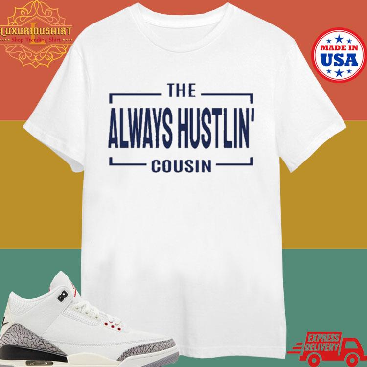 Official The Always Hustlin’ Cousin T-shirt