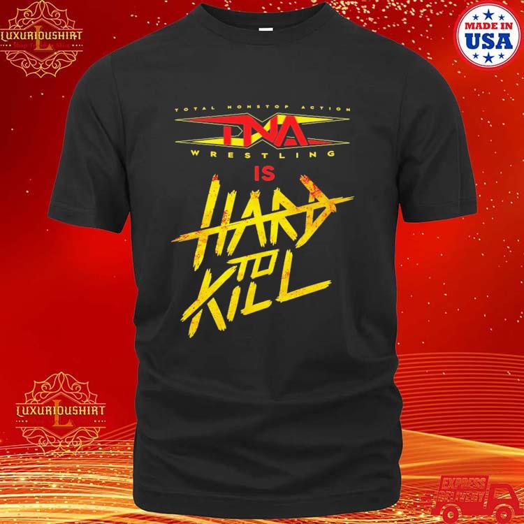 Official Tna Wrestling Is Hard To Kill T-shirt