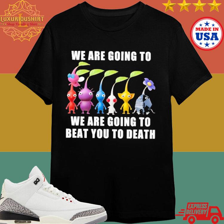 Official We Are Going To We Are Going To Beat You To Death T-shirt