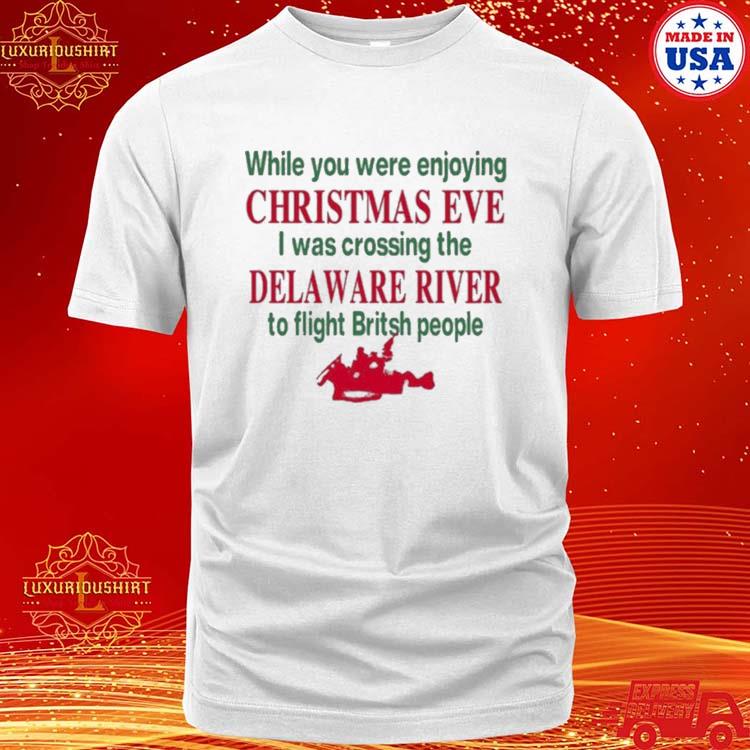 Official while You Were Enjoying Christmas Eve I Was Crossing The Delaware River Shirt