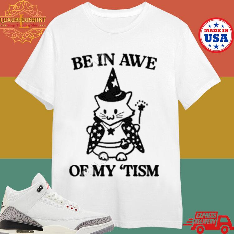 Official Be In Awe Of My ‘tism Cat Shirt