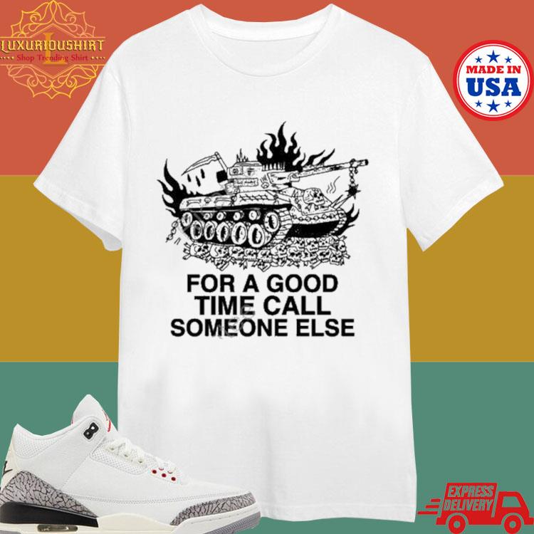Official For A Good Time Call Someone Else Shirt