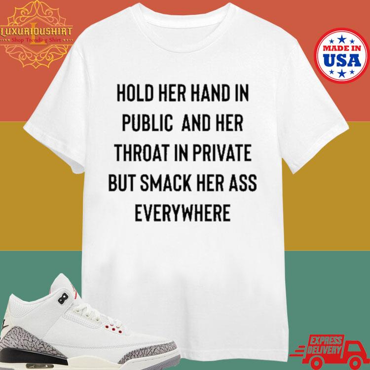 Official Hold Her Hand In Public And Her Throat In Private But Smack Her Ass Everywhere Shirt