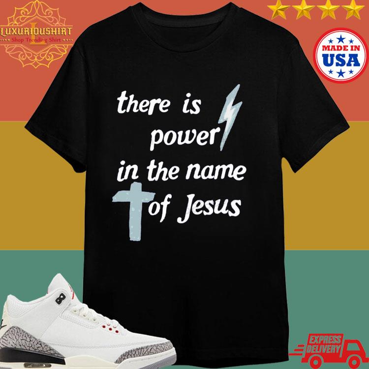 Official There Is Power In The Name Of Jesus Shirt