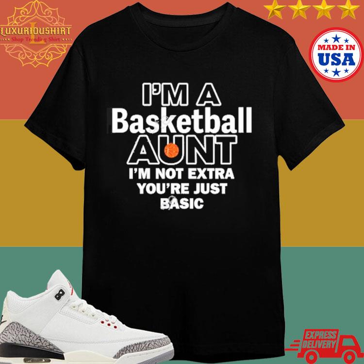 Official Vop Babygirl I’m A Basketball Aunt I’m Not Extra You’re Just Basic Shirt