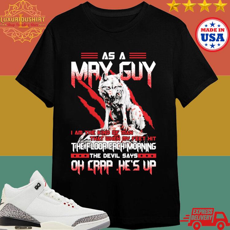 Official Wolf As A May Guy I Am The Kind Of Man That When My Feet Hit The Floor Each Morning The Devil Says Oh Crap T-shirt