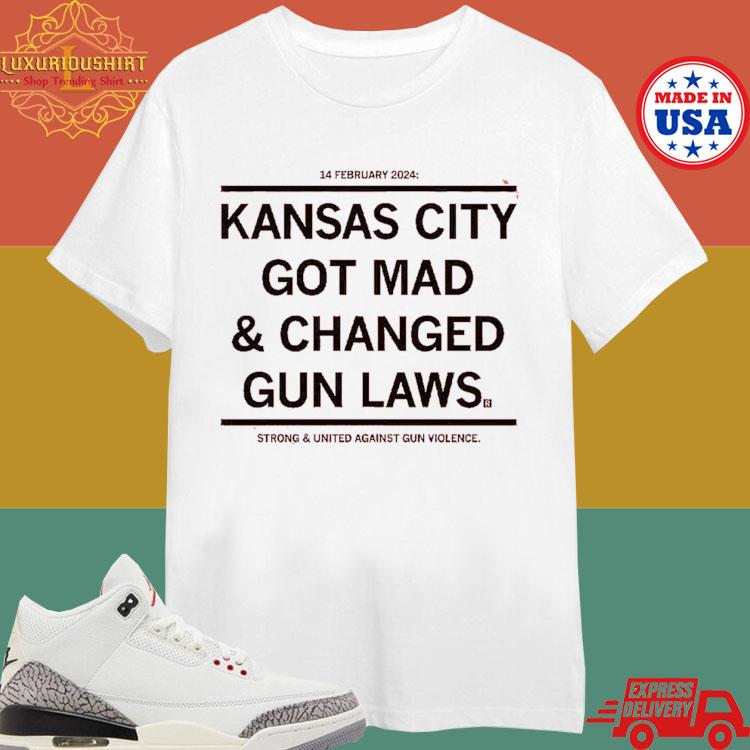 Official Kansas City Got Mad And Changed Gun Laws Strong And United Against Gun Violence Shirt