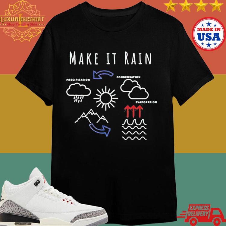 Make It Rain Precipitation Evaporation Condensation Shirt