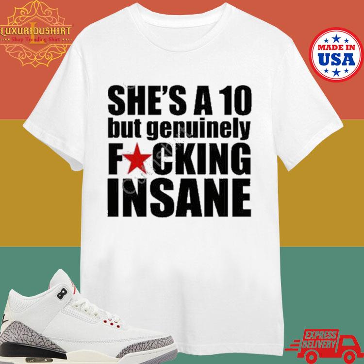 Official Banter Baby She’s A 10 But Genuinely Fucking Insane Shirt
