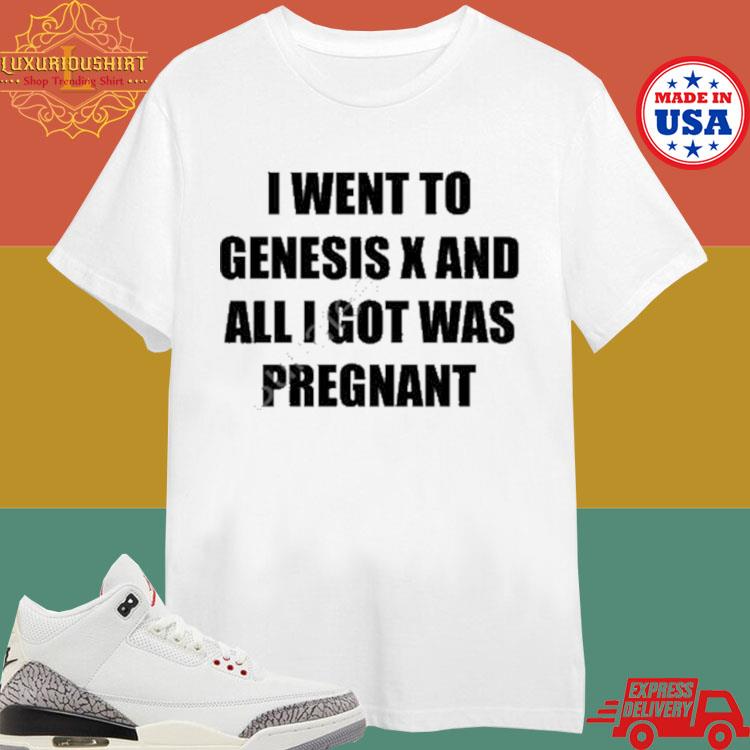 Official Big Deck I Went To Genesis X And All I Got Was Pregnant Shirt