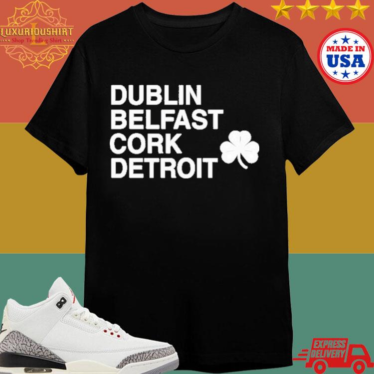 Official Dublin Belfast Cork Detroit Shirt