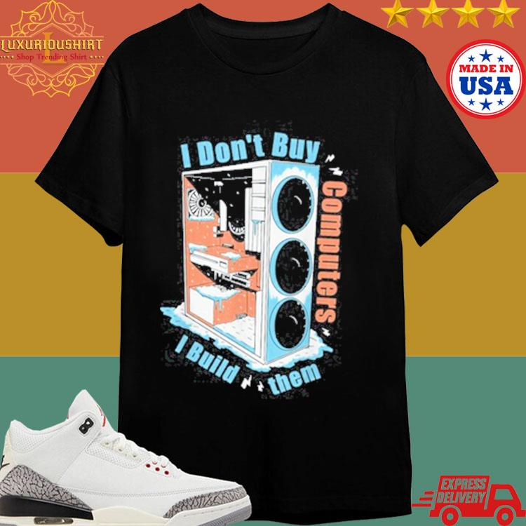Official I Don't Buy Computers I Build Them Pc Builder Shirt