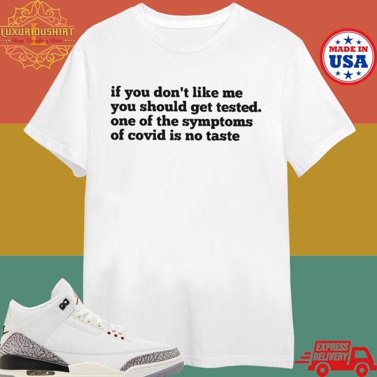 Official If You Don't Like Me You Should Get Tested One Of The Symptoms Of Covid Is No Taste 2024 T-shirt