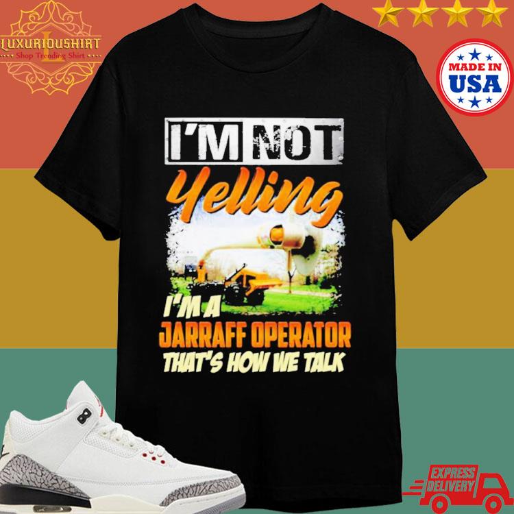 Official I'm Not Yelling I'm A Jarraff Operator That's How We Talk T-shirt