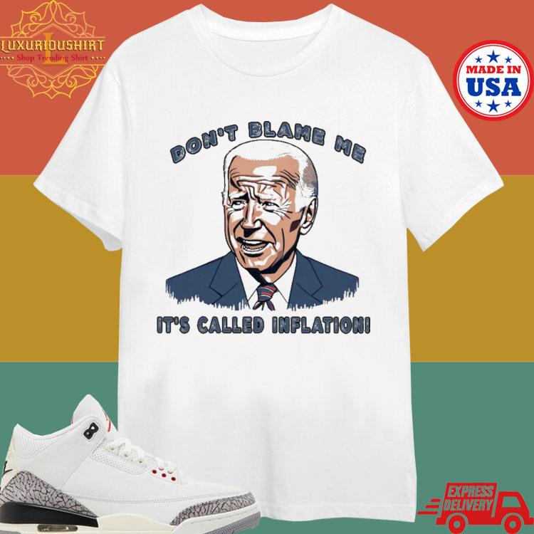 Official Joe Biden President Don't Blame Me It's Called Inflation T-shirt
