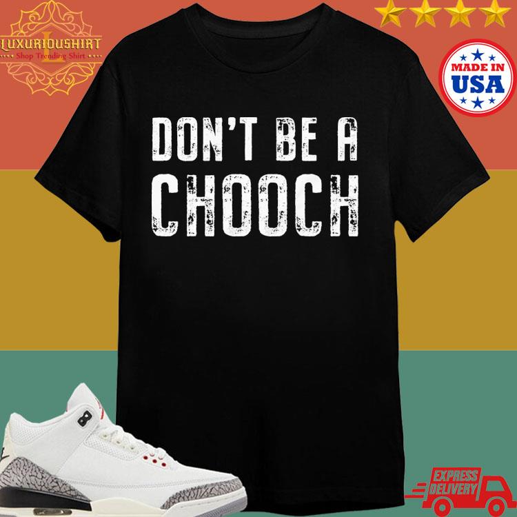 Official Mike Sorrentino Don’t Be A Chooch Shirt