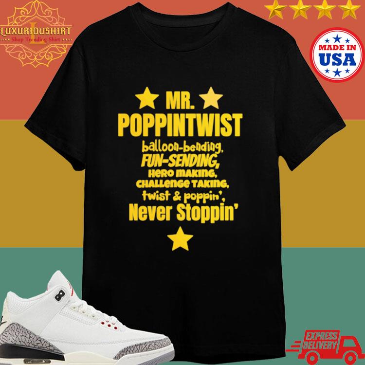 Official Mr Poppintwist Balloon Bending Fun-sending Hero Making Challenge Taking Twist & Poppin' Never Stoppin T-shirt