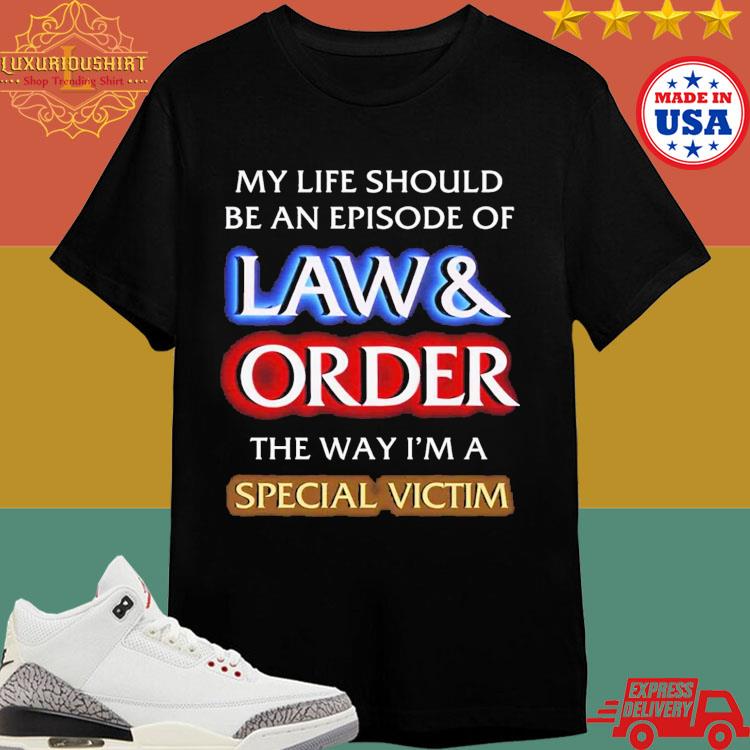 Official My Life Should Be An Episode Of Law Order The Way I’m A Special Victim Shirt