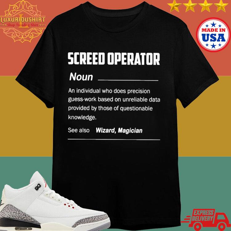 Official Screed Operator Noun An Individual Who Does Precision Guess-work Based On Unreliable Data Provided T-shirt