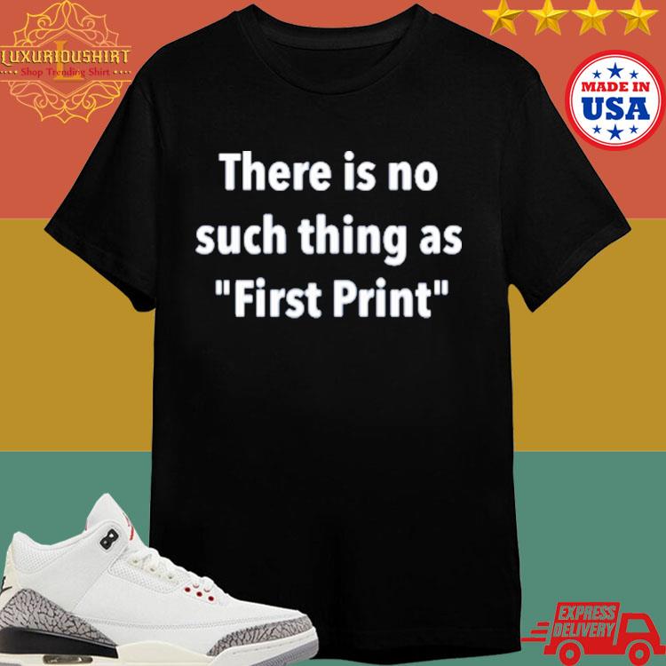 Official There Is No Such Thing As First Print T-shirt