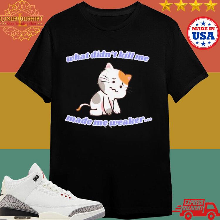 Official What Didn’t Kill Me Made Me Weaker Shirt
