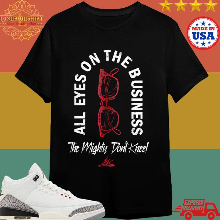 Official All Eyes On The Business Slex All Eyes The Mighty Don't Kneel T-shirt