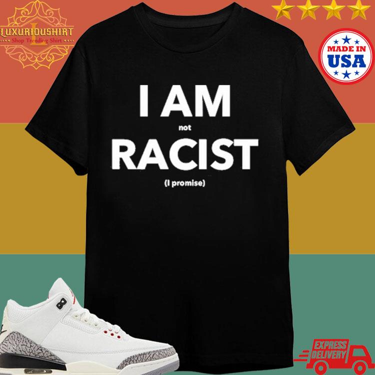 Official I Am Not Racist I Promise Shirt