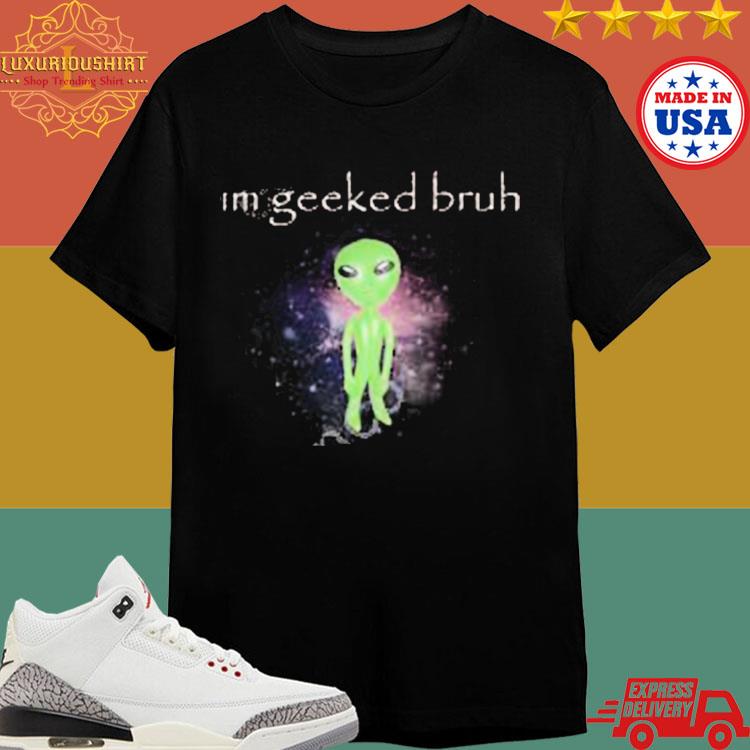 Official Im Geeked Bruh Shirt