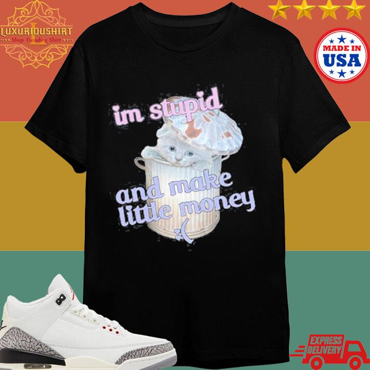 Official Im Stupid And Make Little Money Shirt