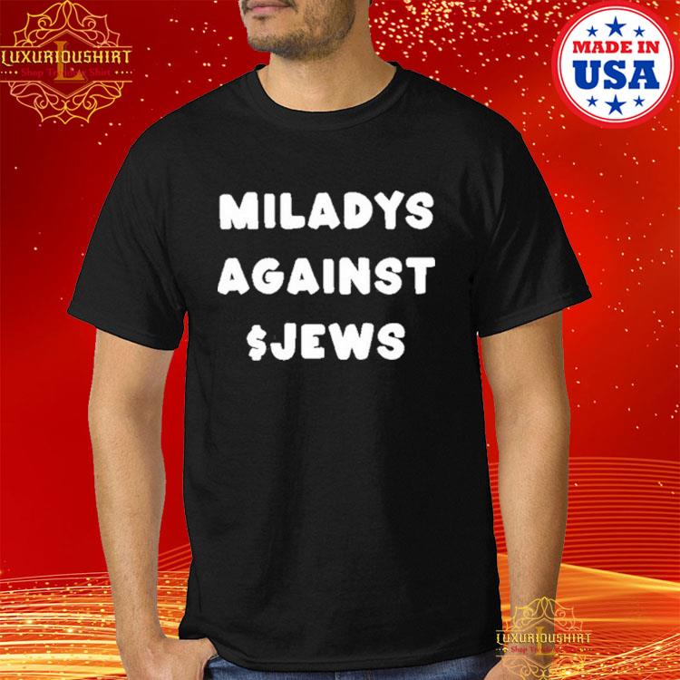 Official miladys Against Jews Shirt, hoodie, sweater, long sleeve and tank  top