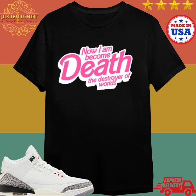 Official Now I Am Death Become The Destroyer Of Worlds 2024 T-shirt