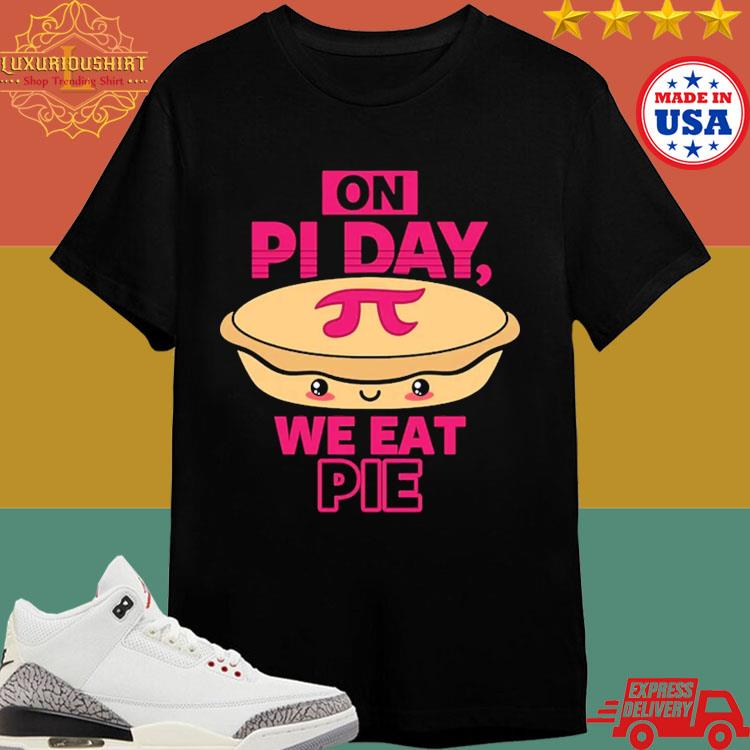 Official On Pi Day We eat Pie T-shirt