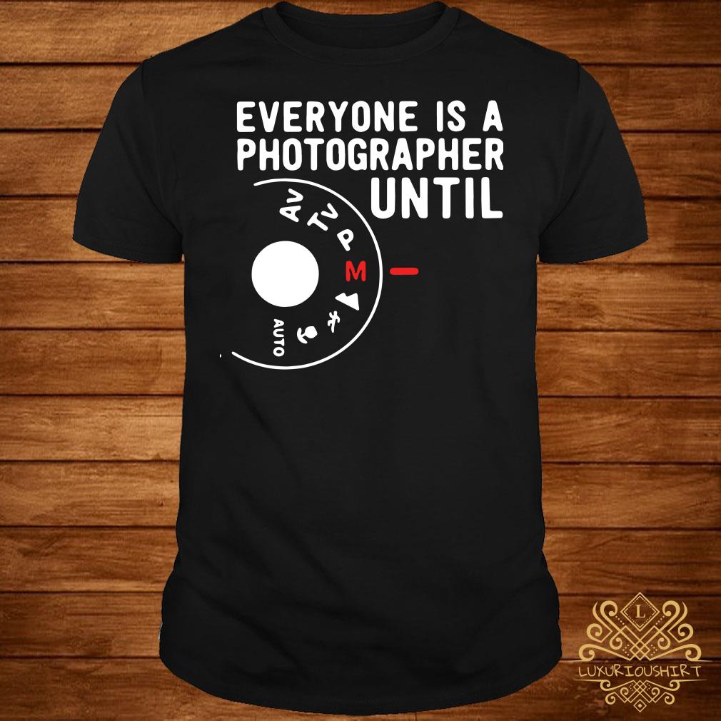 everyone is a photographer until t shirt